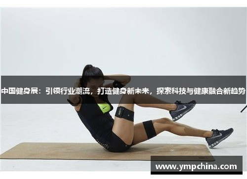 中国健身展:引领行业潮流,打造健身新未来,探索科技与健康融合新趋势 中国健身展:引领行业潮流,打造健身新未来,探索科技与健康融合新趋势