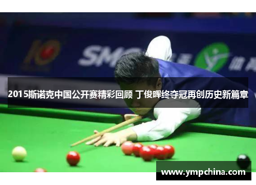 2015斯诺克中国公开赛精彩回顾 丁俊晖终夺冠再创历史新篇章 2015斯诺克中国公开赛精彩回顾 丁俊晖终夺冠再创历史新篇章