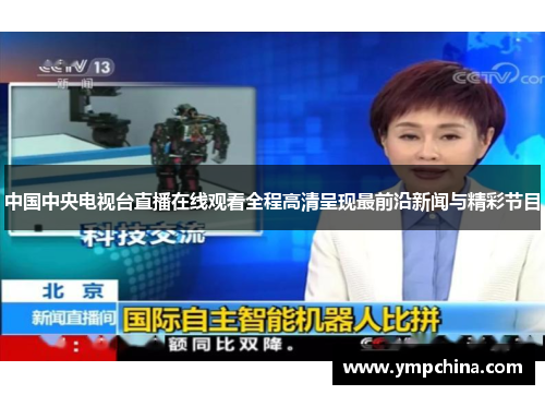 中国中央电视台直播在线观看全程高清呈现最前沿新闻与精彩节目 中国中央电视台直播在线观看全程高清呈现最前沿新闻与精彩节目
