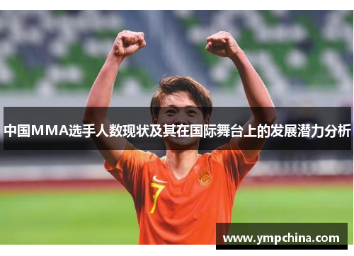中国MMA选手人数现状及其在国际舞台上的发展潜力分析 中国MMA选手人数现状及其在国际舞台上的发展潜力分析