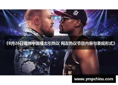 《8月26日嘴炮中国播出引热议 网友热议节目内容与表现形式》 《8月26日嘴炮中国播出引热议 网友热议节目内容与表现形式》